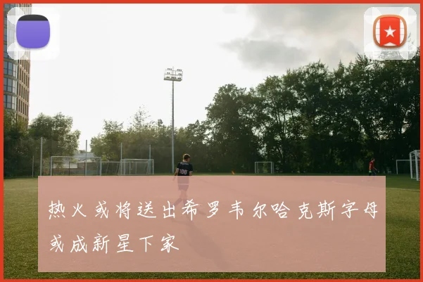 热火或将送出希罗韦尔哈克斯字母或成新星下家