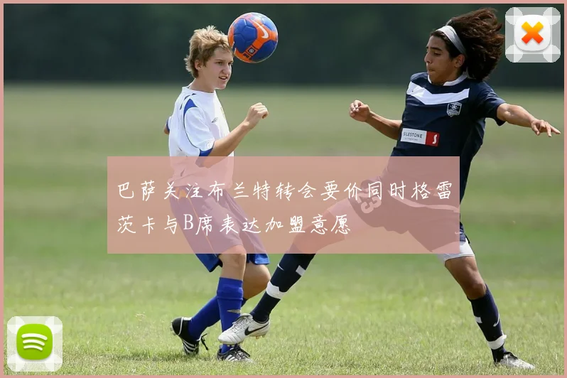 巴萨关注布兰特转会要价同时格雷茨卡与B席表达加盟意愿
