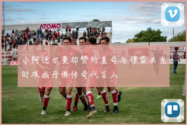 小阿德尔曼称赞约基奇与穆雷共克时艰成丹佛传奇代言人